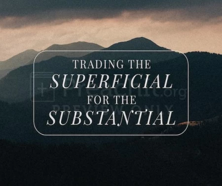 Trading The Superficial For The Substantial