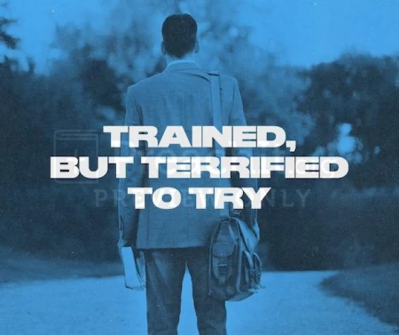 Trained But Terrified To Try