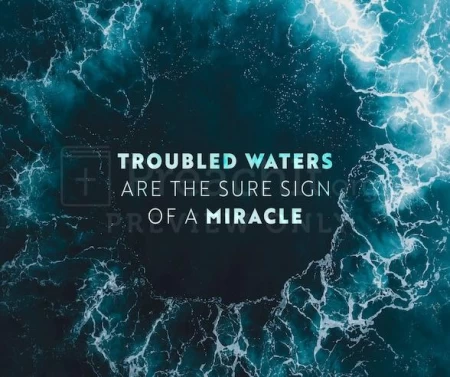 Troubled Waters Are The Sure Sign of a Miracle
