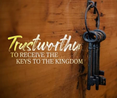 Trustworthy To Receive The Keys To The Kingdom