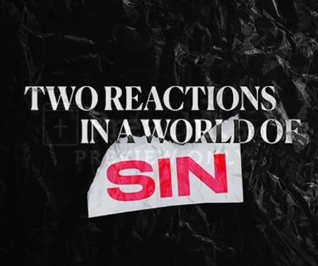 Two Reactions In A World Of Sin