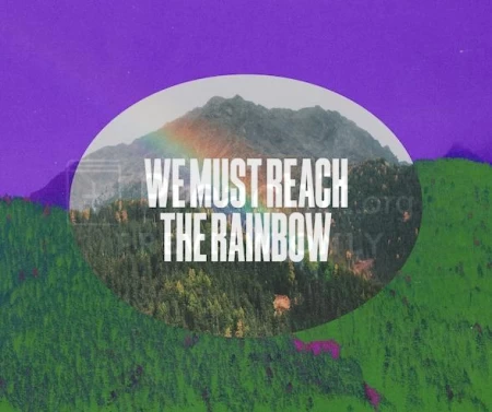 We Must Reach The Rainbow