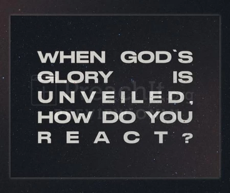 When God’s Glory Is Unveiled, How Do You React?