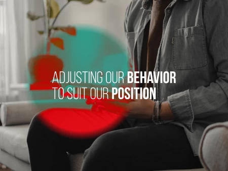 Adjusting Our Behavior To Suit Our Position
