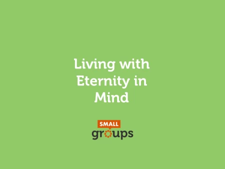 Living with Eternity in Mind