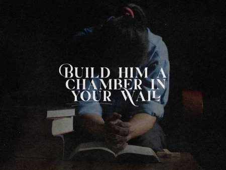 Build Him A Chamber In Your Wall
