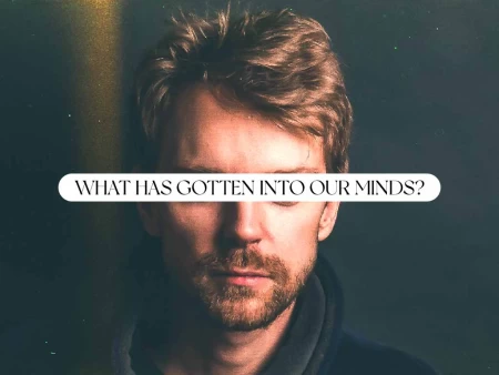 What Has Gotten Into Our Minds?