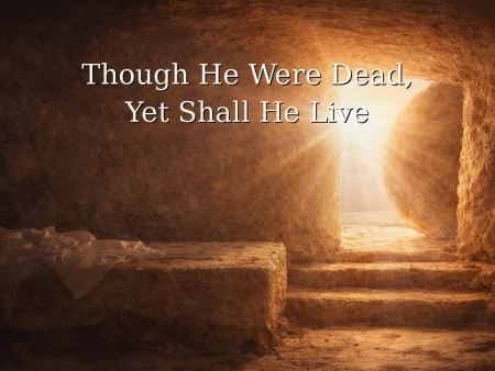Though He Were Dead, Yet Shall He Live