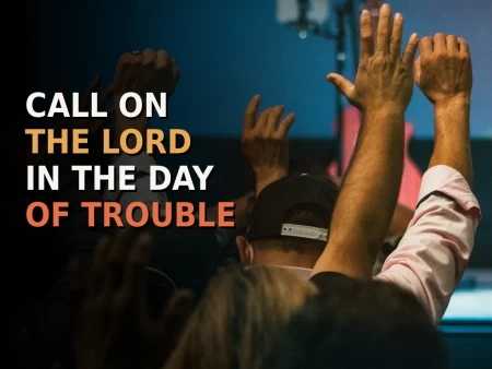 Call On The Lord In The Day Of Trouble