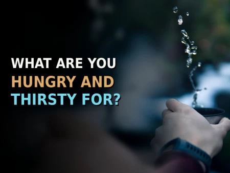 What Are You Hungry And Thirsty For?