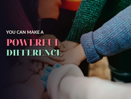 You Can Make A Powerful Difference